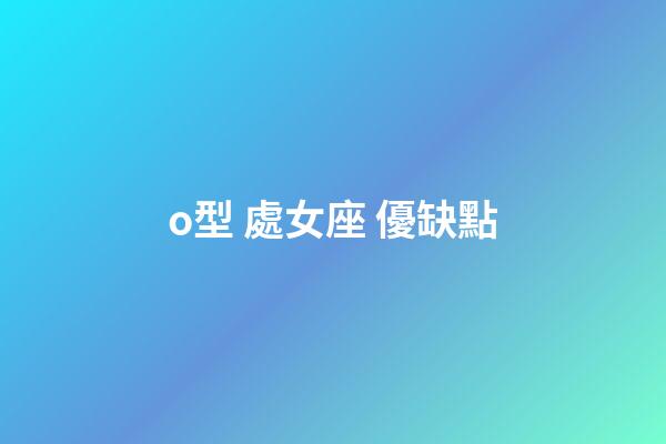 o型 處女座 優缺點-第1張-星座運勢-玄機派